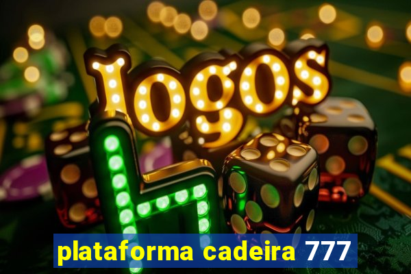 plataforma cadeira 777